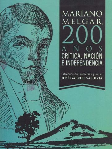 MARIANO MELGAR, 200 AÑOS CRÍTICA, NACIÓN E INDEPENDENCIA